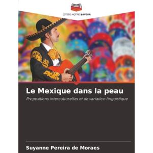 Pereira de Moraes, Suyanne Le Mexique dans la peau: Propositions interculturelles et de variation linguistique Pereira de Moraes, Suyanne Le Mexique dans la peau: Propositions interculturelles et de variation linguistique