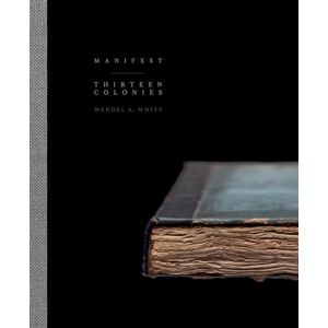Wendel A. White: Manifest Thirteen Colonies Wendel A. White: Manifest Thirteen Colonies