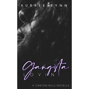 Pynn, Aubree Gangsta Lovin': A Ganton Hills Novella: 3 Pynn, Aubree Gangsta Lovin': A Ganton Hills Novella: 3