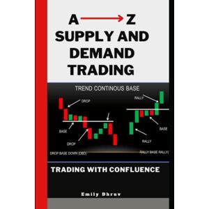 Dhruv, Emily A-z Supply and Demand Trading: Trading Market imbalances like a Pro, While Mastering supply and demand Curves . Dhruv, Emily A-z Supply and Demand Trading: Trading Market imbalances like a Pro, While Mastering supply and demand Curves .