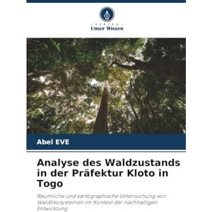 Eve, Abel Analyse des Waldzustands in der Präfektur Kloto in Togo: Räumliche und kartographische Untersuchung von Waldökosystemen im Kontext der nachhaltigen Entwicklung Eve, Abel Analyse des Waldzustands in der Präfektur Kloto in Togo: Räumliche und kartographische Untersuchung von Waldökosystemen im Kontext der nachhaltigen Entwicklung