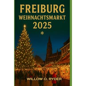 O. RYDER, WILLOW FREIBURG WEIHNACHTSMARKT 2025: „Ihre ultimative Reise zu den bezauberndsten Festziehen der Welt“ (WISE TRAVEL) O. RYDER, WILLOW FREIBURG WEIHNACHTSMARKT 2025: „Ihre ultimative Reise zu den bezauberndsten Festziehen der Welt“ (WISE TRAVEL)
