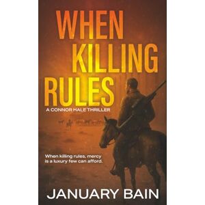 Bain, January When Killing Rules: A Post-Apocalyptic Survival Thriller: 3 (Connor Hale) Bain, January When Killing Rules: A Post-Apocalyptic Survival Thriller: 3 (Connor Hale)