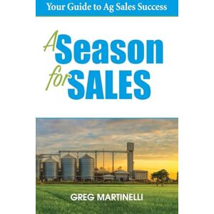Martinelli, Greg A Season for Sales: Your Guide to Ag Sales Success Martinelli, Greg A Season for Sales: Your Guide to Ag Sales Success