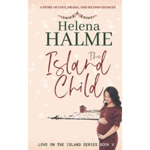 Halme, Helena The Island Child: A story of love, drama and second chances: 5 (Love on the Island) Halme, Helena The Island Child: A story of love, drama and second chances: 5 (Love on the Island)