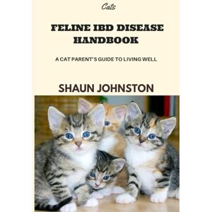 Johnston, Shaun Feline IBD Disease Handbook: A cat parent's Guide to living well Johnston, Shaun Feline IBD Disease Handbook: A cat parent's Guide to living well