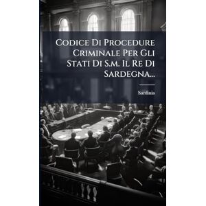 (Kingdom), Sardinia Codice Di Procedure Criminale Per Gli Stati Di S.m. Il Re Di Sardegna... (Kingdom), Sardinia Codice Di Procedure Criminale Per Gli Stati Di S.m. Il Re Di Sardegna...