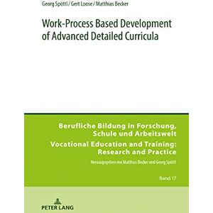 Peter Lang GmbH, Internationaler Verlag der Wissenschaften Work-Process Based Development of Advanced Detailed Curricula (Berufliche Bildung in Forschung, Schule und Arbeitswelt / Vocational Education and Training: Research and Practice Book 17) Peter Lang GmbH, Internationaler Verlag der Wissenschaften Work-Process Based Development of Advanced Detailed Curricula (Berufliche Bildung in Forschung, Schule und Arbeitswelt / Vocational Education and Training: Research and Practice Book 17)