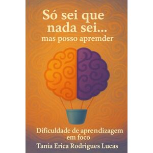 Rodrigues Lucas, Prof Tania Erica Só sei que nada sei… mas posso aprender: Dificuldade de aprendizagem em foco: 1 Rodrigues Lucas, Prof Tania Erica Só sei que nada sei… mas posso aprender: Dificuldade de aprendizagem em foco: 1