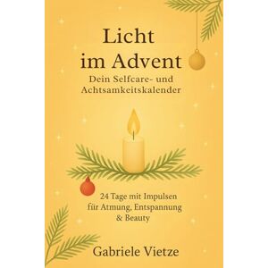 Vietze, Gabriele Licht im Advent – Dein Selfcare- und Achtsamkeitskalender: 24 Tage mit Impulsen für Atmung, Entspannung & Beauty Vietze, Gabriele Licht im Advent – Dein Selfcare- und Achtsamkeitskalender: 24 Tage mit Impulsen für Atmung, Entspannung & Beauty