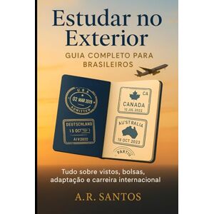 Santos, A.R. Estudar no Exterior: Guia Completo para Brasileiros – Partiu Brasil Santos, A.R. Estudar no Exterior: Guia Completo para Brasileiros – Partiu Brasil