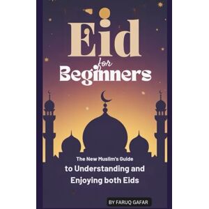 GAFAR, FARUQ EID FOR BEGINNERS: HE NEW MUSLIM’S GUIDE TO UNDERSTANDING AND ENJOYING BOTH EIDS GAFAR, FARUQ EID FOR BEGINNERS: HE NEW MUSLIM’S GUIDE TO UNDERSTANDING AND ENJOYING BOTH EIDS