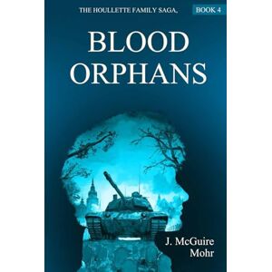 Mohr, Dr J. McGuire Blood Orphans: The Houllette Family Saga, Book 4 Mohr, Dr J. McGuire Blood Orphans: The Houllette Family Saga, Book 4