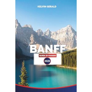 GERALD, KELVIN BANFF GUIDA DI VIAGGIO 2026: Consigli degli esperti, le migliori attrazioni, i sentieri panoramici, gli incontri con la fauna selvatica e dove ... indimenticabile sulle Montagne Rocciose GERALD, KELVIN BANFF GUIDA DI VIAGGIO 2026: Consigli degli esperti, le migliori attrazioni, i sentieri panoramici, gli incontri con la fauna selvatica e dove ... indimenticabile sulle Montagne Rocciose