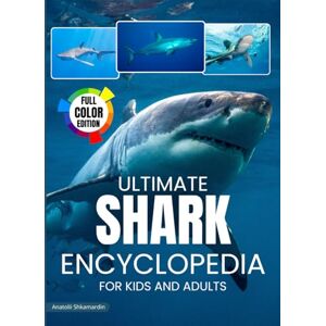 Shkamardin, Anatolii Shark Encyclopedia: Ultimate encyclopedia of sharks for kids and adults. Shkamardin, Anatolii Shark Encyclopedia: Ultimate encyclopedia of sharks for kids and adults.