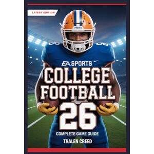 Creed, Thalen EA Sports College Football 26 Complete Game Guide: Official Walkthrough, Tips, Tricks, with Strategies to Master Road to Glory and Dynasty Mode Creed, Thalen EA Sports College Football 26 Complete Game Guide: Official Walkthrough, Tips, Tricks, with Strategies to Master Road to Glory and Dynasty Mode