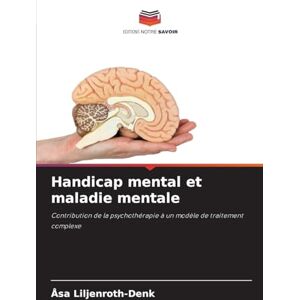 Liljenroth-Denk, Åsa Handicap mental et maladie mentale: Contribution de la psychothérapie à un modèle de traitement complexe Liljenroth-Denk, Åsa Handicap mental et maladie mentale: Contribution de la psychothérapie à un modèle de traitement complexe
