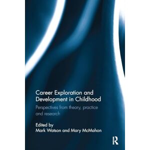 Career Exploration and Development in Childhood: Perspectives from theory, practice and research Career Exploration and Development in Childhood: Perspectives from theory, practice and research