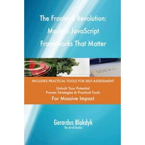 Gerardus Blokdyk - The Art of Service The Frontend Revolution: Modern JavaScript Frameworks That Matter Gerardus Blokdyk - The Art of Service The Frontend Revolution: Modern JavaScript Frameworks That Matter