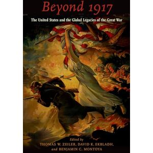 Beyond 1917: The United States and the Global Legacies of the Great War Beyond 1917: The United States and the Global Legacies of the Great War