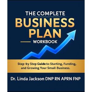 Jackson The Complete Business Plan Workbook: A Step-by-Step Guide to Starting, Funding, and Growing Your Business Jackson The Complete Business Plan Workbook: A Step-by-Step Guide to Starting, Funding, and Growing Your Business