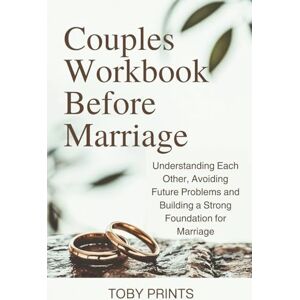 Prints, Toby Couples Workbook Before Marriage: Understanding Each Other, Avoiding Future Problems and Building a Strong Foundation for Marriage Prints, Toby Couples Workbook Before Marriage: Understanding Each Other, Avoiding Future Problems and Building a Strong Foundation for Marriage
