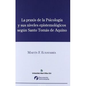 Echavarria, Martin Federico La praxis de la psicología y sus niveles epistemológicos según Santo Tomás de Aquino (Tesis) Echavarria, Martin Federico La praxis de la psicología y sus niveles epistemológicos según Santo Tomás de Aquino (Tesis)