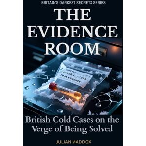 Maddox, Julian The Evidence Room: British Cold Cases on the Verge of Being Solved: How DNA, Digital Evidence, and Forensic Science Are Cracking Britain’s Coldest Cases (Britain's Darkest Secrets) Maddox, Julian The Evidence Room: British Cold Cases on the Verge of Being Solved: How DNA, Digital Evidence, and Forensic Science Are Cracking Britain’s Coldest Cases (Britain's Darkest Secrets)