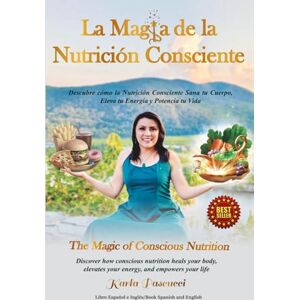 Pascucci, Karla LA MAGIA DE LA NUTRICIÓN CONSCIENTE (Español e Inglés): Descubre cómo la Nutrición Consciente Sana tu Cuerpo, Eleva tu Energía y Potencia tu Vida Pascucci, Karla LA MAGIA DE LA NUTRICIÓN CONSCIENTE (Español e Inglés): Descubre cómo la Nutrición Consciente Sana tu Cuerpo, Eleva tu Energía y Potencia tu Vida
