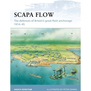 Konstam, Angus Scapa Flow: The defences of Britain s great fleet anchorage 1914-45: No. 85 (Fortress) Konstam, Angus Scapa Flow: The defences of Britain s great fleet anchorage 1914-45: No. 85 (Fortress)