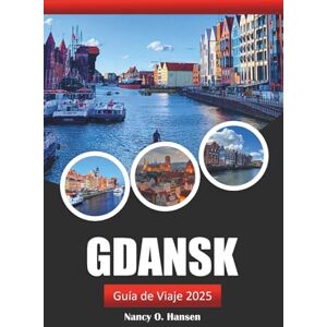 Hansen, Nancy O. Gdansk Guía de Viaje 2025: Explora el corazón de la costa báltica de Polonia, las principales atracciones, la historia, la comida y la aventura Hansen, Nancy O. Gdansk Guía de Viaje 2025: Explora el corazón de la costa báltica de Polonia, las principales atracciones, la historia, la comida y la aventura