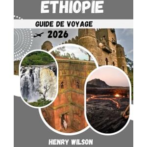 Wilson GUIDE DE VOYAGE EN ÉTHIOPIE 2026: Le guide ultime 2026 des merveilles antiques et des aventures modernes de l’Éthiopie Wilson GUIDE DE VOYAGE EN ÉTHIOPIE 2026: Le guide ultime 2026 des merveilles antiques et des aventures modernes de l’Éthiopie