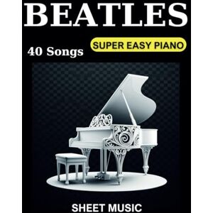 Wintermute, Joshua Beatles Sheet Music Piano: Collection 40 Songs For Super Easy Piano Wintermute, Joshua Beatles Sheet Music Piano: Collection 40 Songs For Super Easy Piano