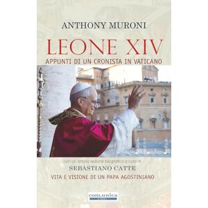 Muroni, Anthony LEONE XIV: Appunti di un cronista in Vaticano. Vita e visione di un Papa agostiniano Muroni, Anthony LEONE XIV: Appunti di un cronista in Vaticano. Vita e visione di un Papa agostiniano