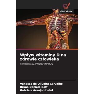 de Oliveira Carvalho, Vanessa Wplyw witaminy D na zdrowie czlowieka: Kompleksowy przegl¿d literatury de Oliveira Carvalho, Vanessa Wplyw witaminy D na zdrowie czlowieka: Kompleksowy przegl¿d literatury