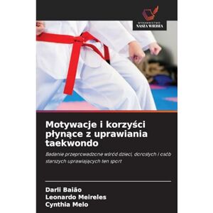 Baião, Darli Motywacje i korzyści plynące z uprawiania taekwondo: Badanie przeprowadzone w¿ród dzieci, doros¿ych i osób starszych uprawiaj¿cych ten sport Baião, Darli Motywacje i korzyści plynące z uprawiania taekwondo: Badanie przeprowadzone w¿ród dzieci, doros¿ych i osób starszych uprawiaj¿cych ten sport