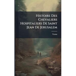 De), Vertot (Abbã(c) Histoire Des Chevaliers Hospitaliers De Saint Jean De Jerusalem De), Vertot (Abbã(c) Histoire Des Chevaliers Hospitaliers De Saint Jean De Jerusalem