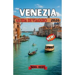 Rees, Noel VENEZIA GUIDA DI VIAGGIO 2026: Una guida completa e pratica ai canali di Venezia, ai monumenti storici, alle fughe sulle isole,cultura gastronomica locale e come vivere la città lontano dalla folla. Rees, Noel VENEZIA GUIDA DI VIAGGIO 2026: Una guida completa e pratica ai canali di Venezia, ai monumenti storici, alle fughe sulle isole,cultura gastronomica locale e come vivere la città lontano dalla folla.