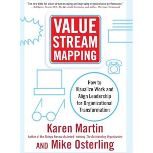 Martin, Karen Value Stream Mapping: How to Visualize Work and Align Leadership for Organizational Transformation Martin, Karen Value Stream Mapping: How to Visualize Work and Align Leadership for Organizational Transformation