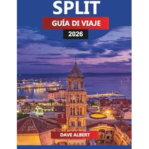 ALBERT, DAVE SPLIT GUÍA DE VIAJE 2026: Explore Split, Croacia: playas del Adriático, excursiones de un día a la isla y cocina tradicional ALBERT, DAVE SPLIT GUÍA DE VIAJE 2026: Explore Split, Croacia: playas del Adriático, excursiones de un día a la isla y cocina tradicional