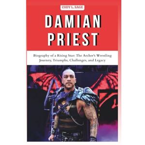L. SAGE, CODY DAMIAN PRIEST: Biography of a Rising Star: The Archer's Wrestling Journey, Triumphs, Challenges, and Legacy (WWE HALL OF CHAMPIONS: BIOGRAPHIES OF WRESTLING'S GREATEST and LEGENDS) L. SAGE, CODY DAMIAN PRIEST: Biography of a Rising Star: The Archer's Wrestling Journey, Triumphs, Challenges, and Legacy (WWE HALL OF CHAMPIONS: BIOGRAPHIES OF WRESTLING'S GREATEST and LEGENDS)