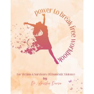 Durve, Dr. Anisha The Power to Break Free Workbook: for Victims & Survivors of Domestic Violence (The Power to Break Free DV Book & Workbook) Durve, Dr. Anisha The Power to Break Free Workbook: for Victims & Survivors of Domestic Violence (The Power to Break Free DV Book & Workbook)