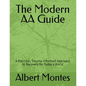 Montes, Albert The Modern AA Guide: A Practical, Trauma-Informed Approach to Recovery for Today's World Montes, Albert The Modern AA Guide: A Practical, Trauma-Informed Approach to Recovery for Today's World