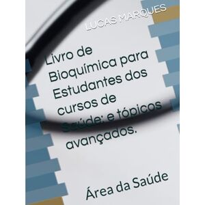 MARQUES, Me LUCAS FLORES Livro de Bioquímica para Estudantes dos cursos de Saúde: e tópicos avançados.: Área da Saúde MARQUES, Me LUCAS FLORES Livro de Bioquímica para Estudantes dos cursos de Saúde: e tópicos avançados.: Área da Saúde