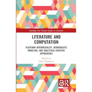 Literature and Computation: Platform Intermediality, Hermeneutic Modeling, and Analytical-Creative Approaches (Routledge New Textual Studies in Literature) Literature and Computation: Platform Intermediality, Hermeneutic Modeling, and Analytical-Creative Approaches (Routledge New Textual Studies in Literature)