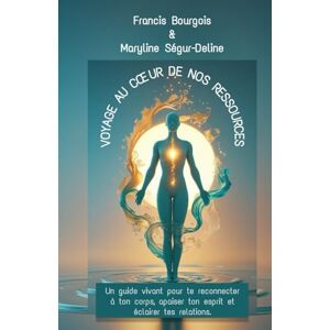 Francis, BOURGOIS VOYAGE AU CŒUR DE NOS RESSOURCES: Un guide vivant pour te reconnecter à ton corps, apaiser ton esprit et éclairer tes relations. Francis, BOURGOIS VOYAGE AU CŒUR DE NOS RESSOURCES: Un guide vivant pour te reconnecter à ton corps, apaiser ton esprit et éclairer tes relations.