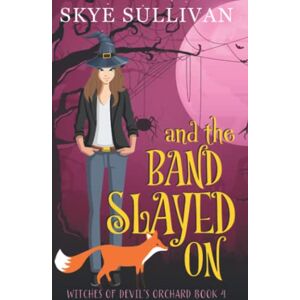 Sullivan, Skye And the Band Slayed On: A Paranormal Cozy Mystery (Witches of Devil's Orchard Book 4) Sullivan, Skye And the Band Slayed On: A Paranormal Cozy Mystery (Witches of Devil's Orchard Book 4)