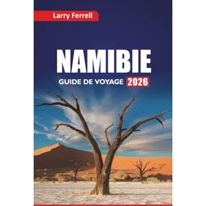 Ferrell, Larry NAMIBIE GUIDE DE VOYAGE 2026: Découvrez les meilleures aventures de safari, la culture locale et les expériences de la faune avec des plans d'itinéraire en Afrique australe Ferrell, Larry NAMIBIE GUIDE DE VOYAGE 2026: Découvrez les meilleures aventures de safari, la culture locale et les expériences de la faune avec des plans d'itinéraire en Afrique australe