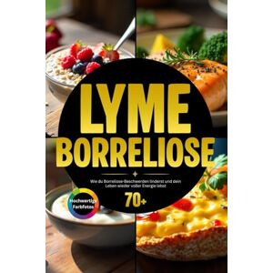 Excellence, Chef Lyme Borreliose: Wie du Borreliose-Beschwerden linderst und dein Leben wieder voller Energie lebst Excellence, Chef Lyme Borreliose: Wie du Borreliose-Beschwerden linderst und dein Leben wieder voller Energie lebst