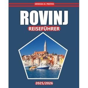 Preston, Mendoza M. Rovinj Reiseführer 2025-2026: Entdecken Sie Küstenstädte, Strände, lokale Speisen, Outdoor-Aktivitäten, Sehenswürdigkeiten und Reiseroutentipps für einen Besuch in Kroatiens Region Istrien Preston, Mendoza M. Rovinj Reiseführer 2025-2026: Entdecken Sie Küstenstädte, Strände, lokale Speisen, Outdoor-Aktivitäten, Sehenswürdigkeiten und Reiseroutentipps für einen Besuch in Kroatiens Region Istrien